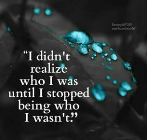 I didn't realize who I was until I stopped being who I wasn't.